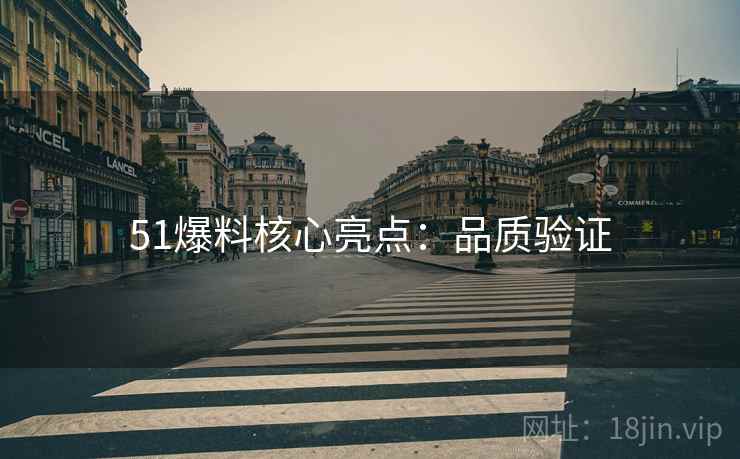 51爆料核心亮点：品质验证