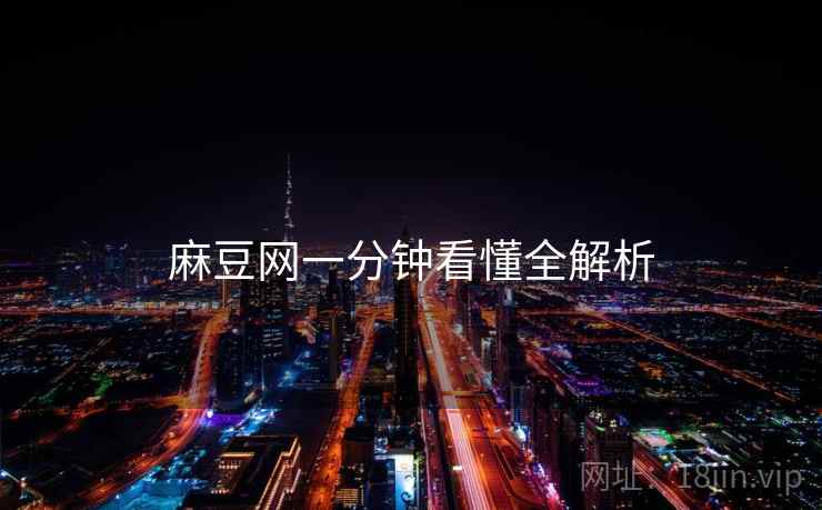 麻豆网一分钟看懂全解析