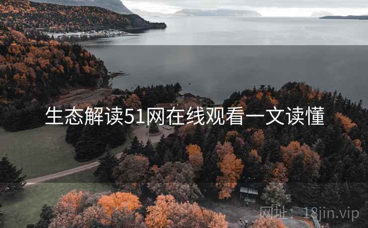 生态解读51网在线观看一文读懂