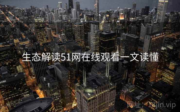 生态解读51网在线观看一文读懂