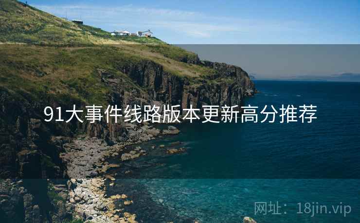 91大事件线路版本更新高分推荐