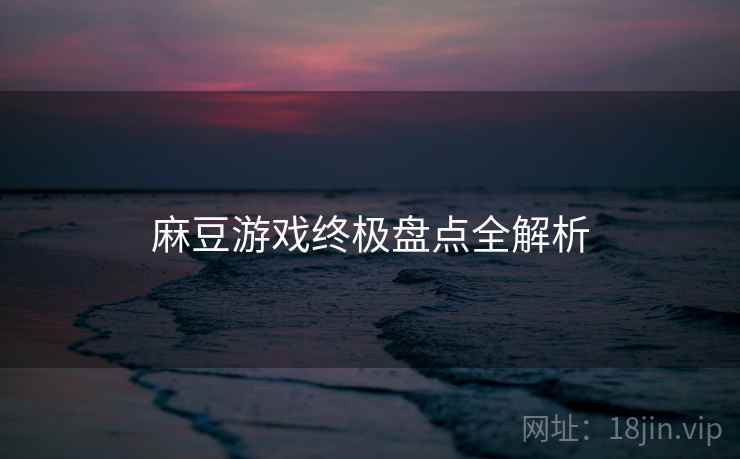 麻豆游戏终极盘点全解析