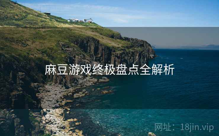 麻豆游戏终极盘点全解析