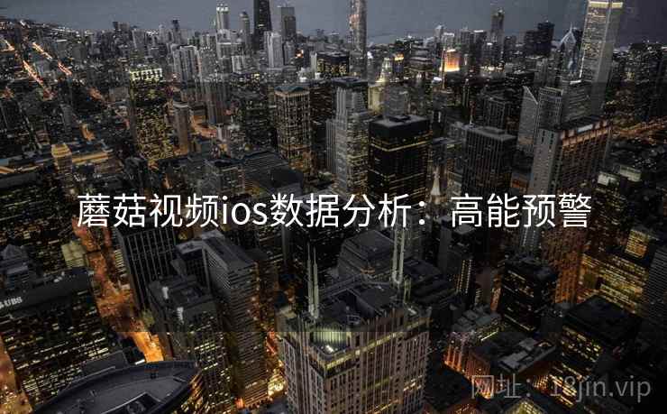 蘑菇视频ios数据分析：高能预警
